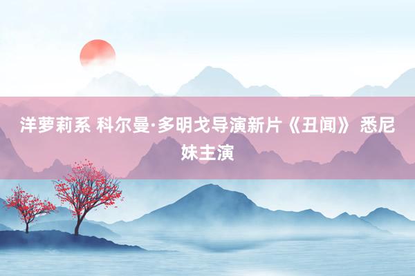 洋萝莉系 科尔曼·多明戈导演新片《丑闻》 悉尼妹主演