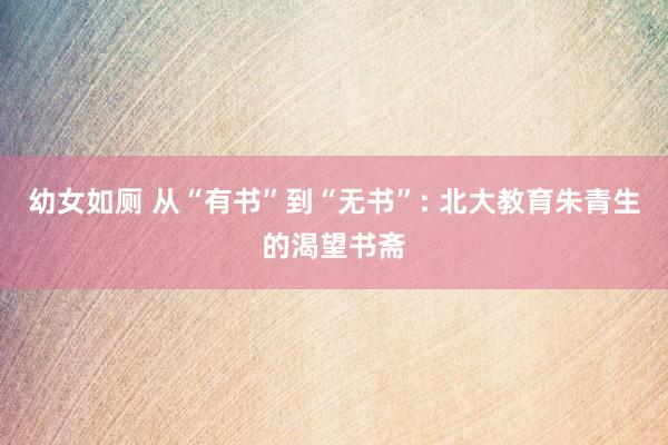 幼女如厕 从“有书”到“无书”: 北大教育朱青生的渴望书斋